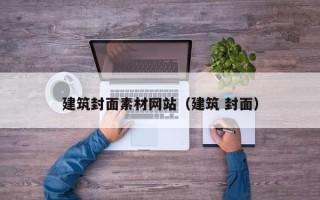肇庆建筑封面素材网站（建筑 封面）