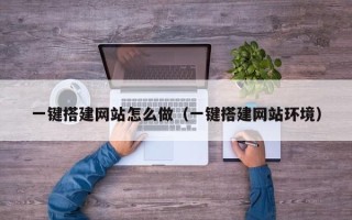 肇庆一键搭建网站怎么做（一键搭建网站环境）