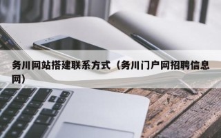肇庆务川网站搭建联系方式（务川门户网招聘信息网）