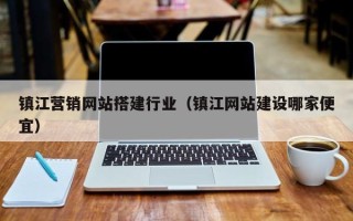 肇庆镇江营销网站搭建行业（镇江网站建设哪家便宜）