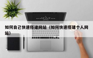 肇庆如何自己快速搭建网站（如何快速搭建个人网站）